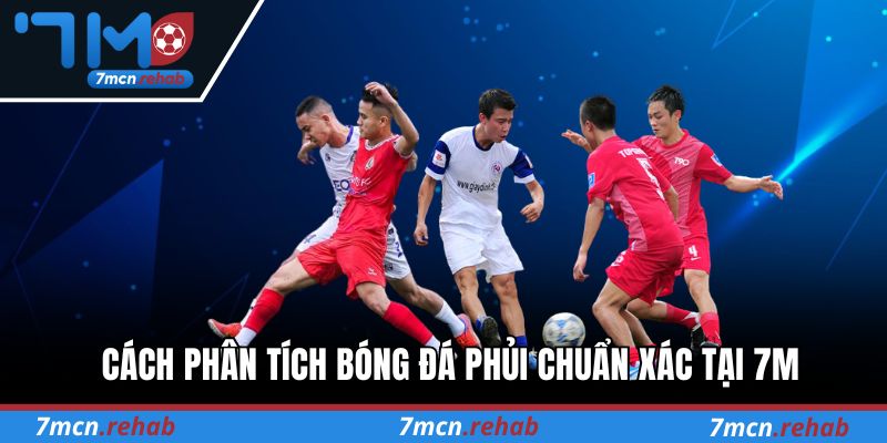 Cách phân tích Bóng đá phủi chuẩn xác tại 7M