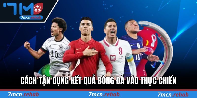 Cách tận dụng Kết quả bóng đá vào thực chiến khi cá cược