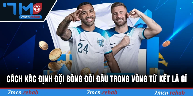 Cách xác định đội bóng đối đầu trong vòng tứ kết là gì