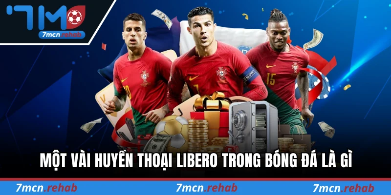 Một vài huyền thoại libero trong bóng đá là gì