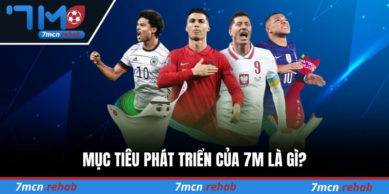 Mục tiêu phát triển của 7M là gì?