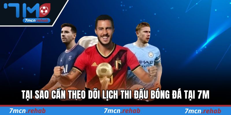 Tại sao cần theo dõi lịch thi đấu bóng đá tại 7M
