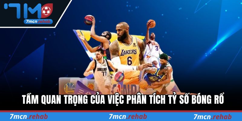 Tầm quan trọng của việc phân tích tỷ số bóng rổ tại 7M