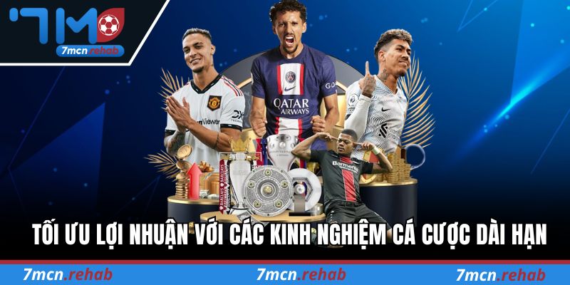 Tối ưu lợi nhuận với các kinh nghiệm cá cược dài hạn