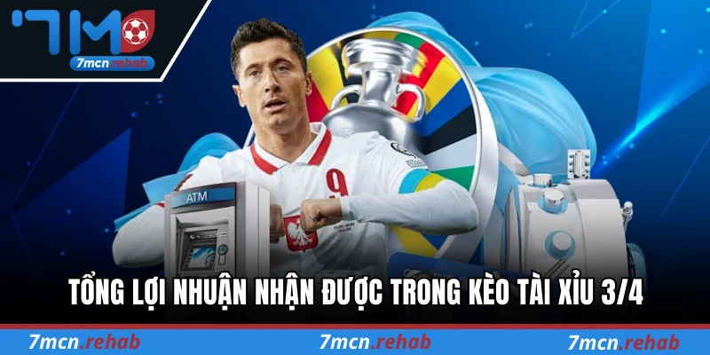 Tổng lợi nhuận nhận được trong kèo tài xỉu 3/4