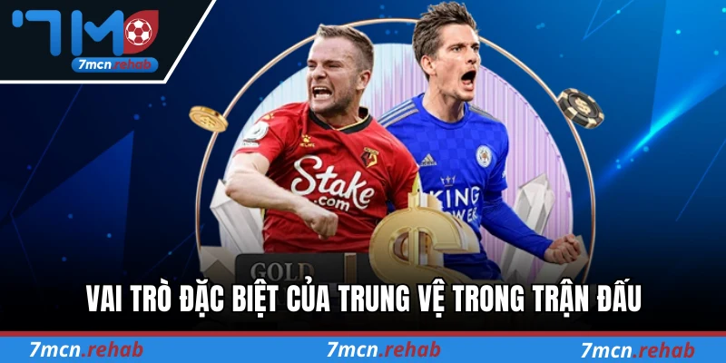 Vai trò đặc biệt của trung vệ trong trận đấu